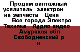 Продам винтажный усилитель “электрон-104“ на запчасти › Цена ­ 1 500 - Все города Электро-Техника » Аудио-видео   . Амурская обл.,Свободненский р-н